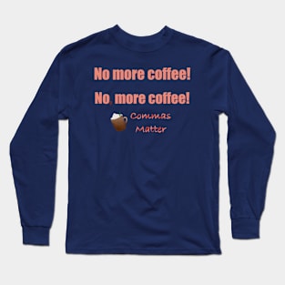 No, more coffee! Long Sleeve T-Shirt